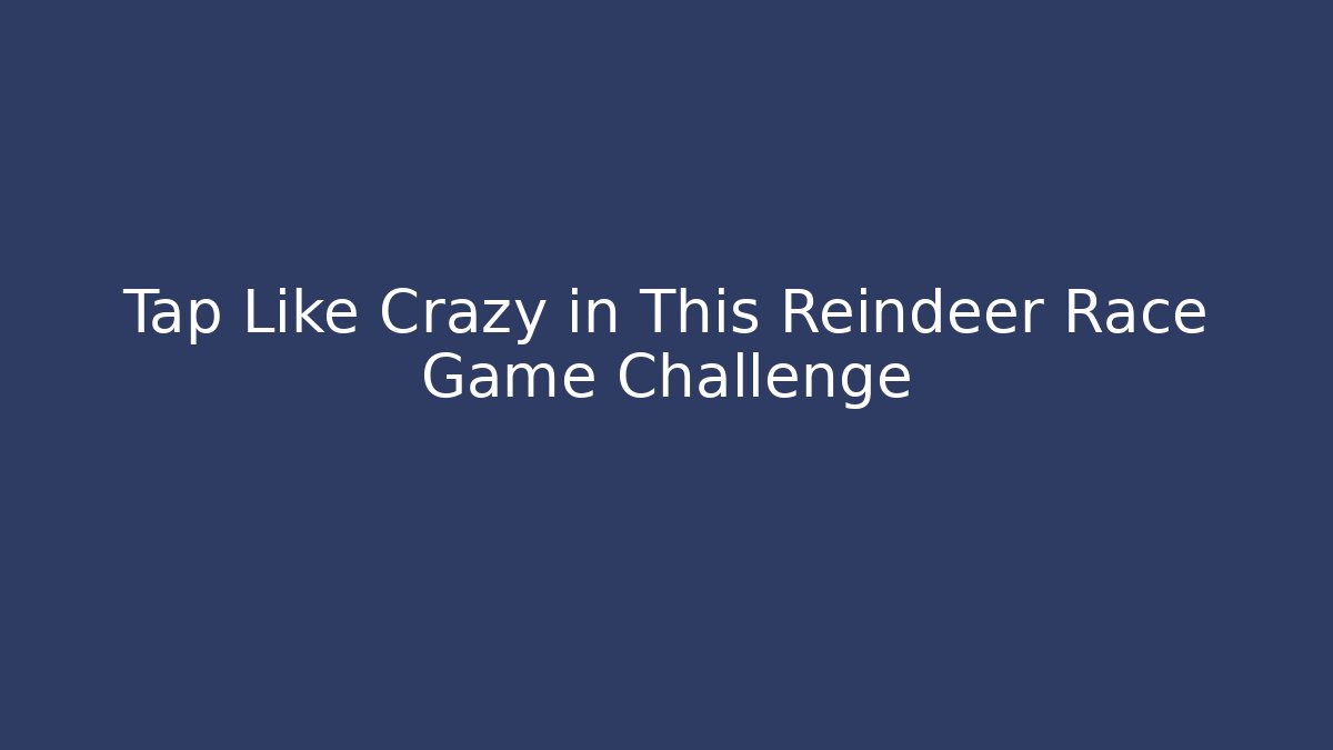 Tap Like Crazy in This Reindeer Race Game Challenge
