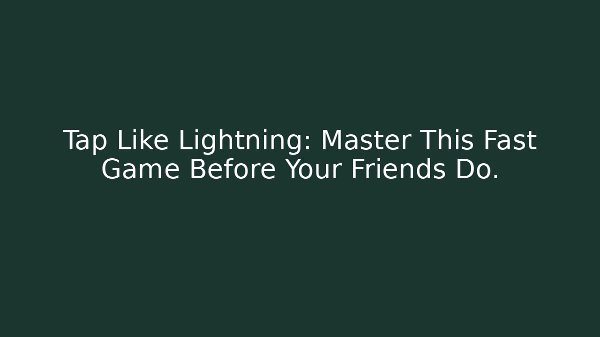 Tap Like Lightning: Master This Fast Game Before Your Friends Do.