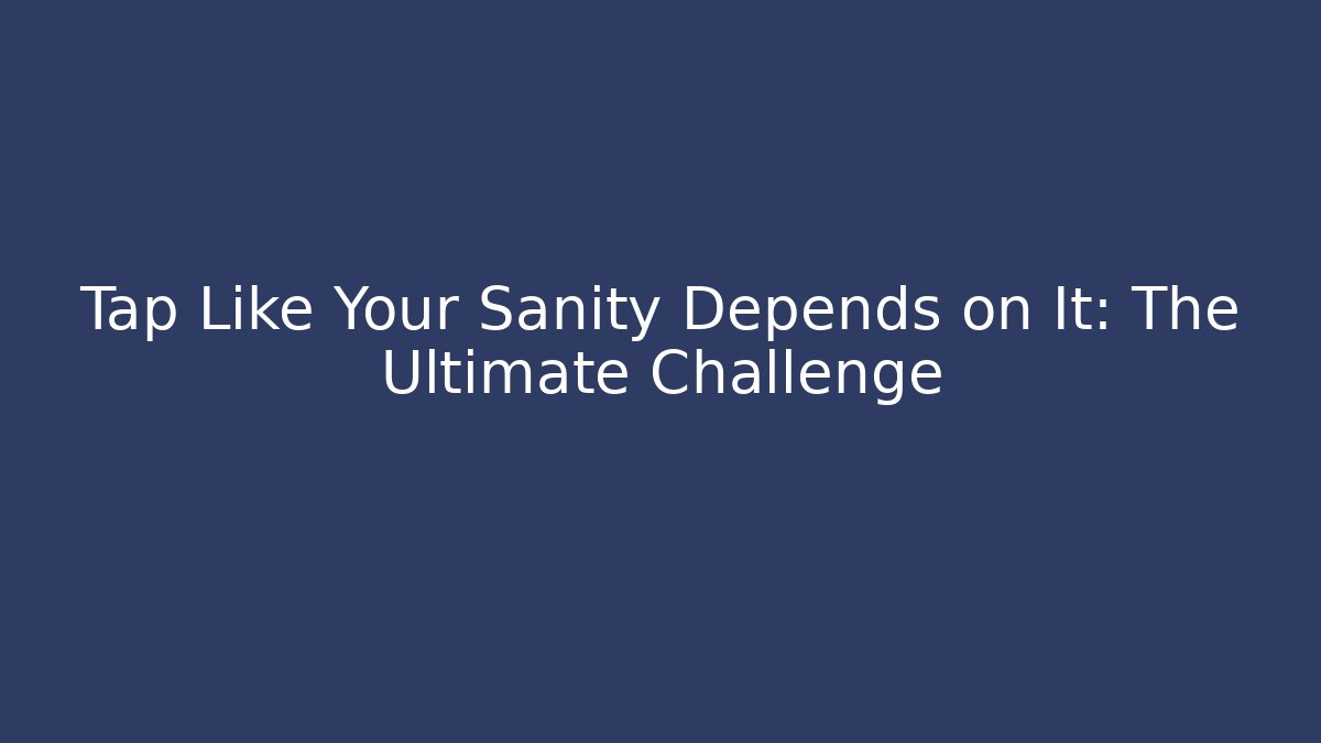 Tap Like Your Sanity Depends on It: The Ultimate Challenge - Critter Realm