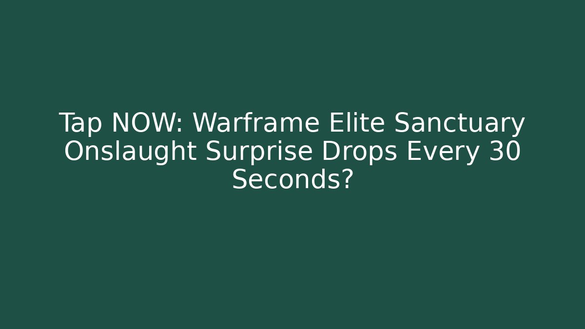 Tap NOW: Warframe Elite Sanctuary Onslaught Surprise Drops Every 30 Seconds? - Critter Realm