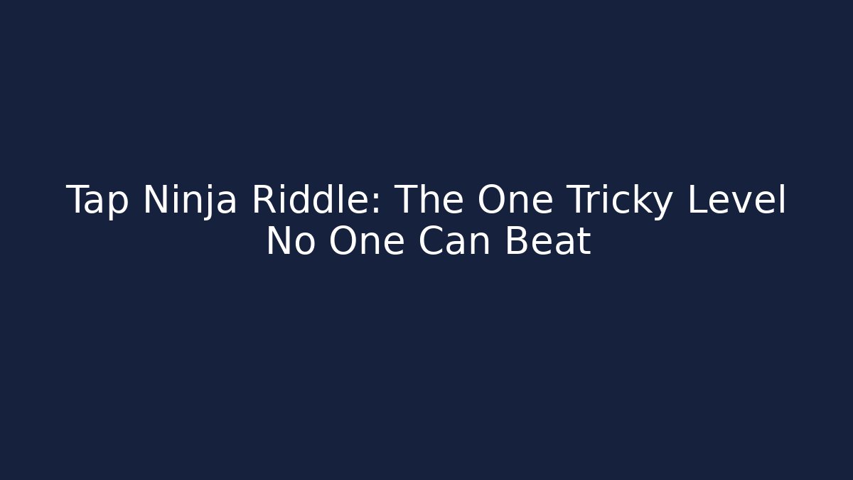 Tap Ninja Riddle: The One Tricky Level No One Can Beat