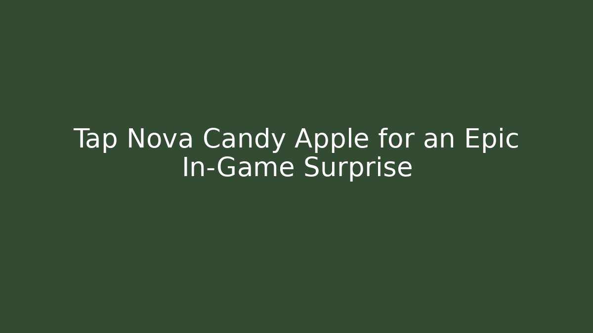 Tap Nova Candy Apple for an Epic In-Game Surprise
