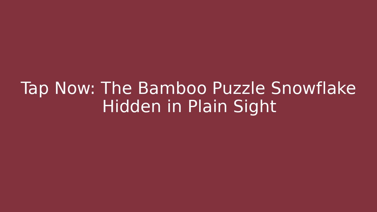 Tap Now: The Bamboo Puzzle Snowflake Hidden in Plain Sight