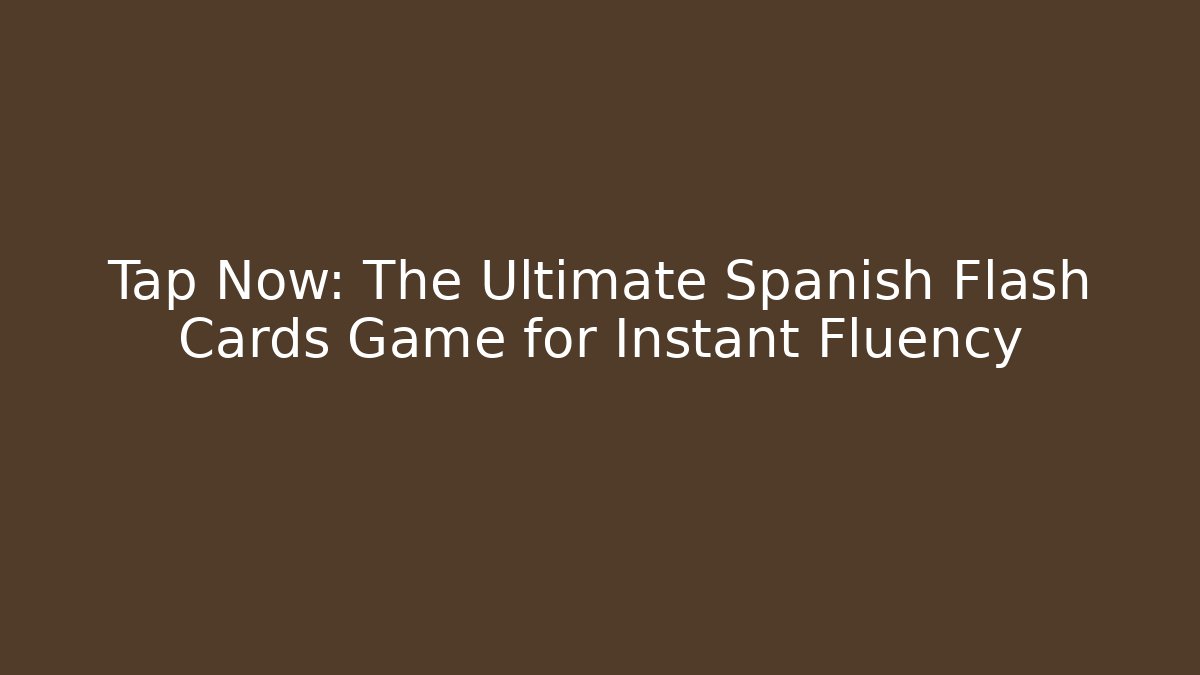 Tap Now: The Ultimate Spanish Flash Cards Game for Instant Fluency