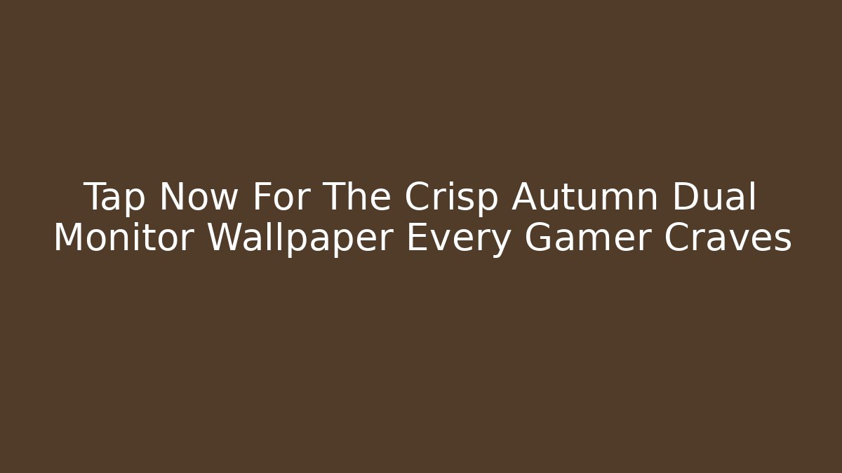 Tap Now For The Crisp Autumn Dual Monitor Wallpaper Every Gamer Craves