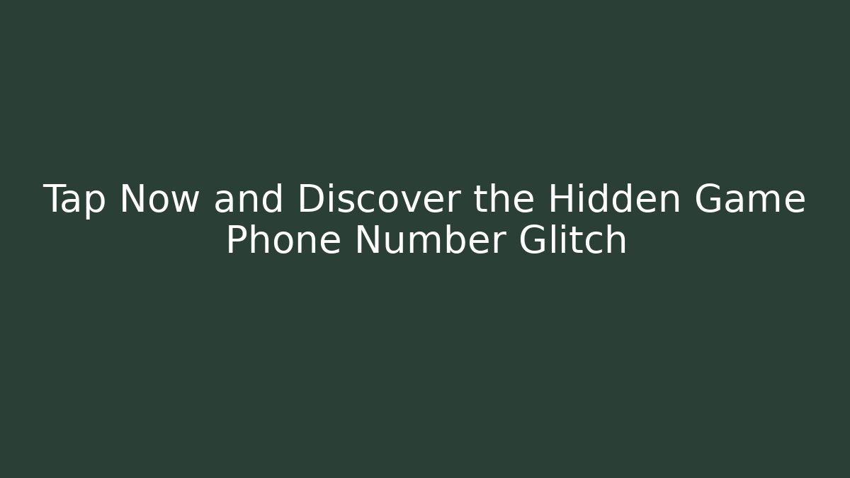 Tap Now and Discover the Hidden Game Phone Number Glitch