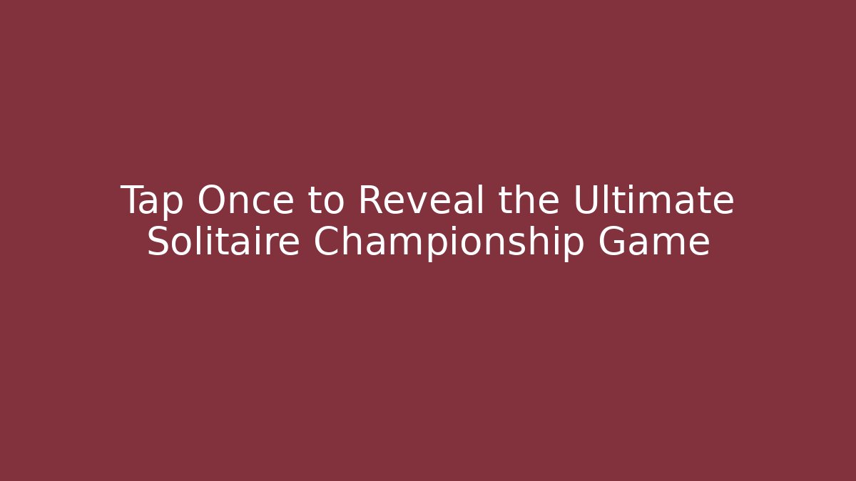 Tap Once to Reveal the Ultimate Solitaire Championship Game