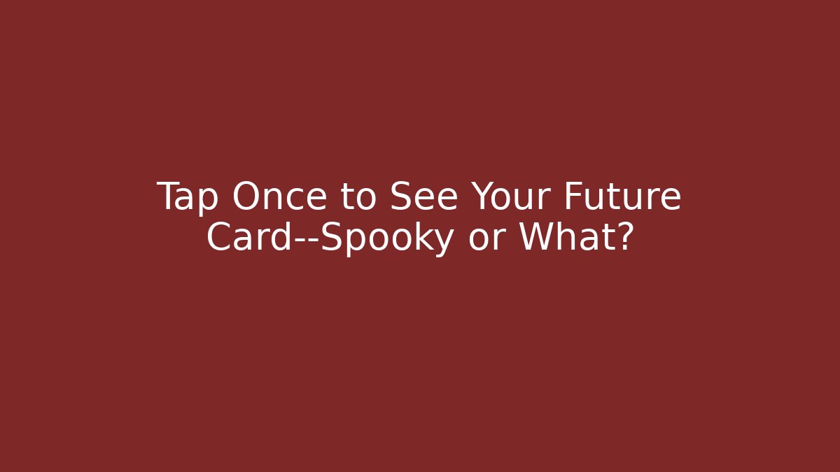 Tap Once to See Your Future Card—Spooky or What?