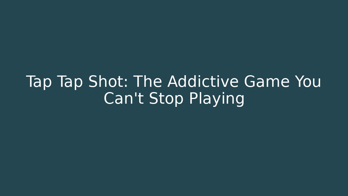 Tap Tap Shot: The Addictive Game You Can't Stop Playing