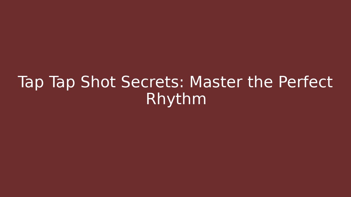 Tap Tap Shot Secrets: Master the Perfect Rhythm