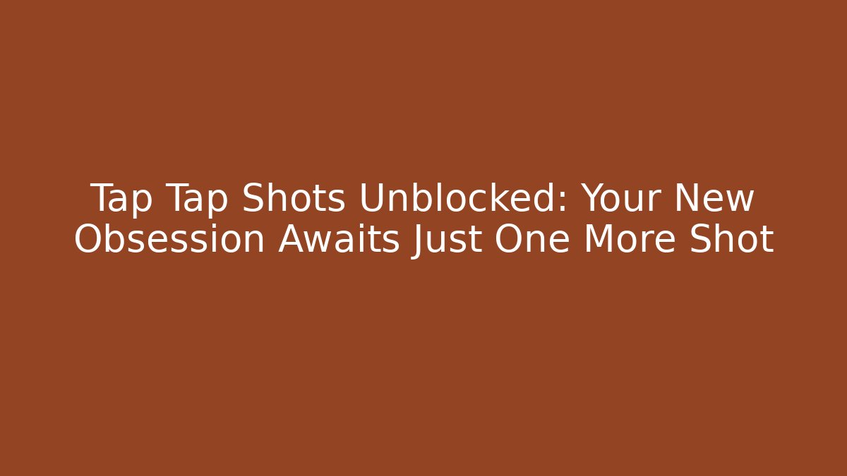 Tap Tap Shots Unblocked: Your New Obsession Awaits Just One More Shot