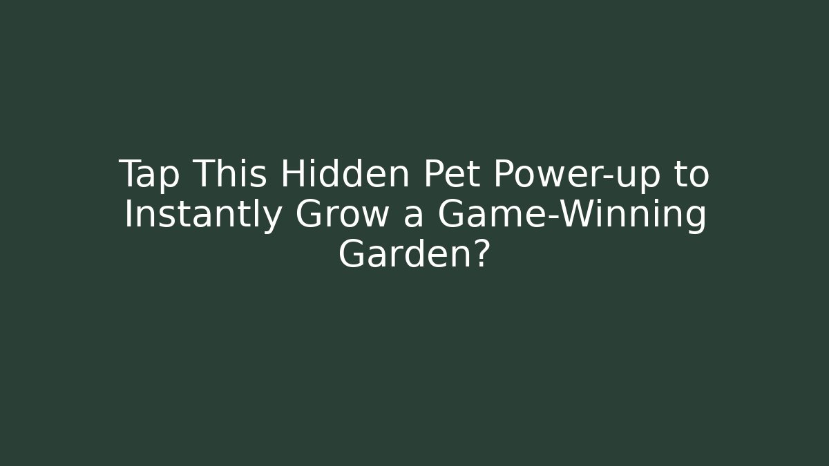 Tap This Hidden Pet Power-up to Instantly Grow a Game-Winning Garden?