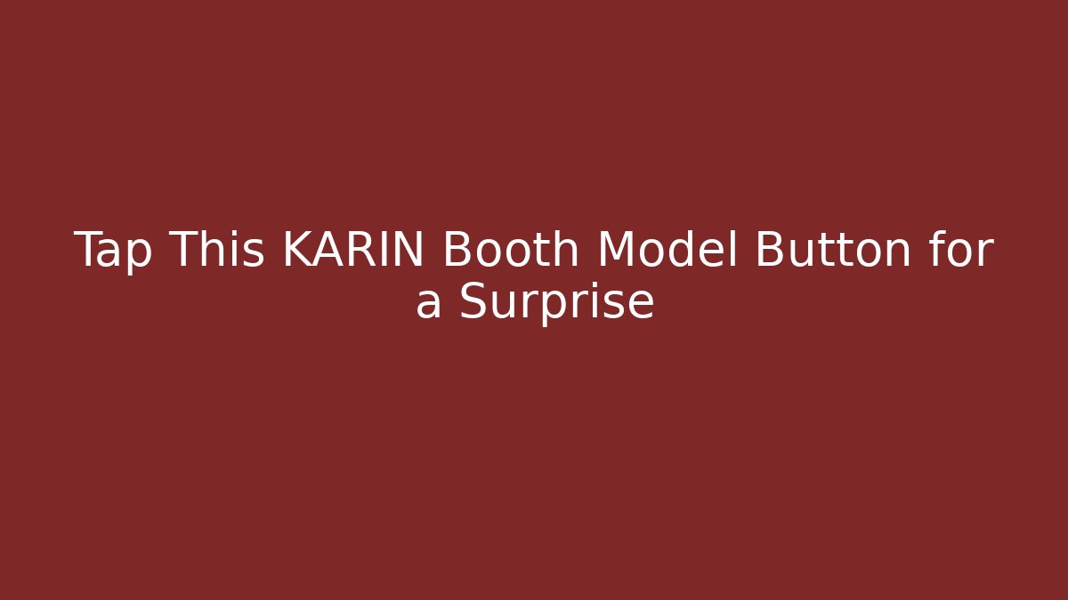 Tap This KARIN Booth Model Button for a Surprise