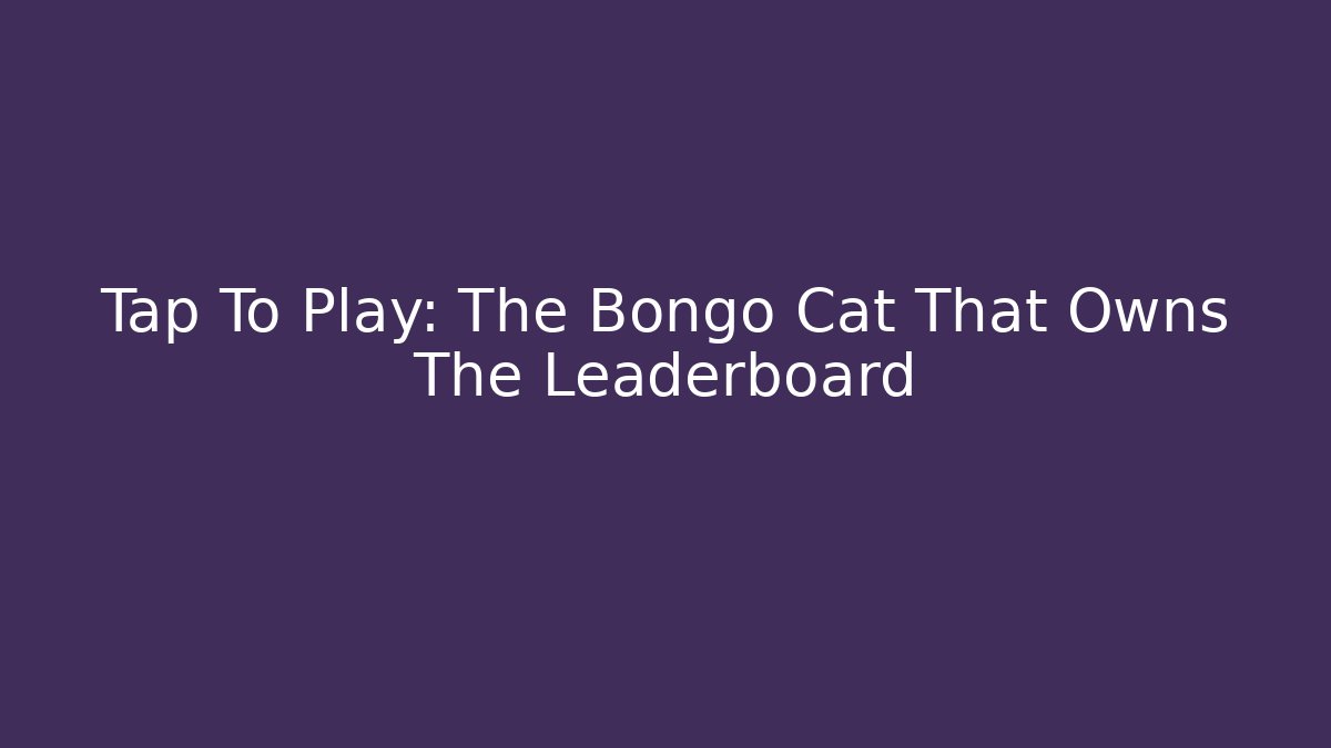 Tap To Play: The Bongo Cat That Owns The Leaderboard