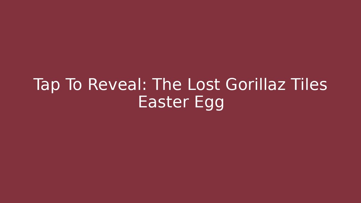 Tap To Reveal: The Lost Gorillaz Tiles Easter Egg - Critter Realm