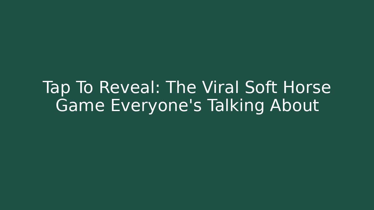 Tap To Reveal: The Viral Soft Horse Game Everyone's Talking About