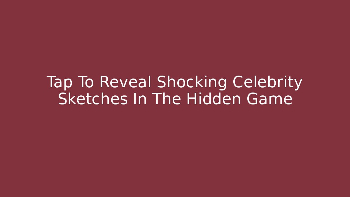 Tap To Reveal Shocking Celebrity Sketches In The Hidden Game