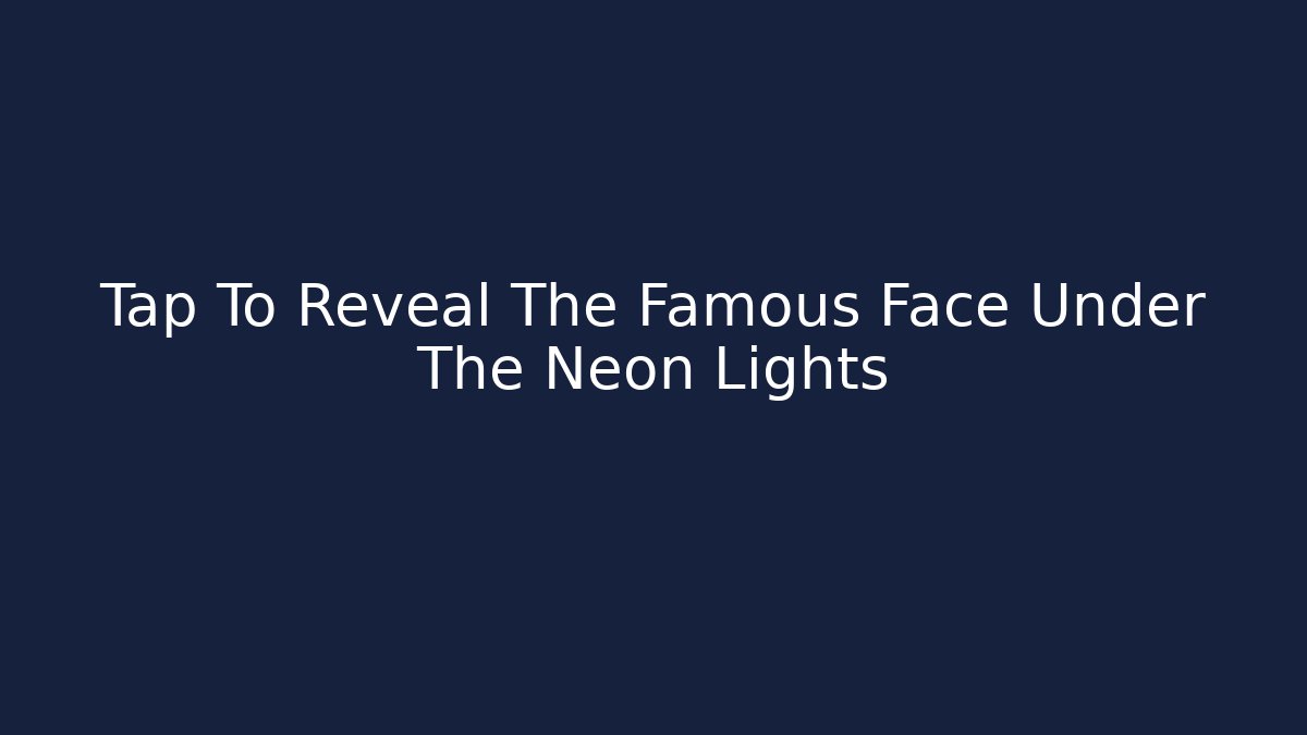 Tap To Reveal The Famous Face Under The Neon Lights