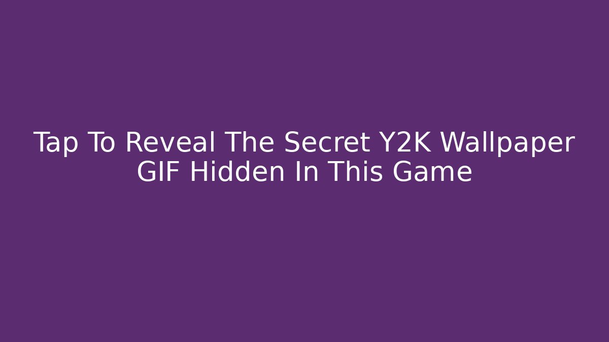 Tap To Reveal The Secret Y2K Wallpaper GIF Hidden In This Game