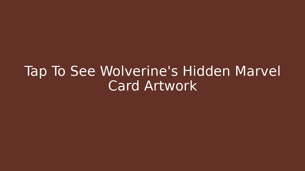 Tap To See Wolverine's Hidden Marvel Card Artwork