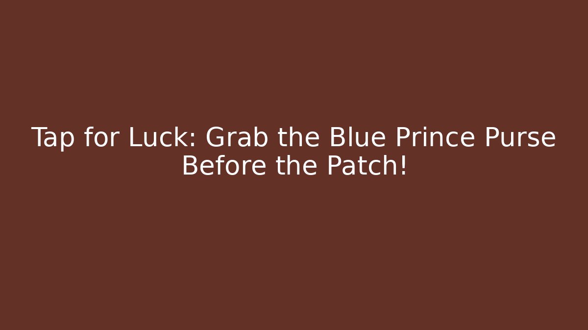 Tap for Luck: Grab the Blue Prince Purse Before the Patch!