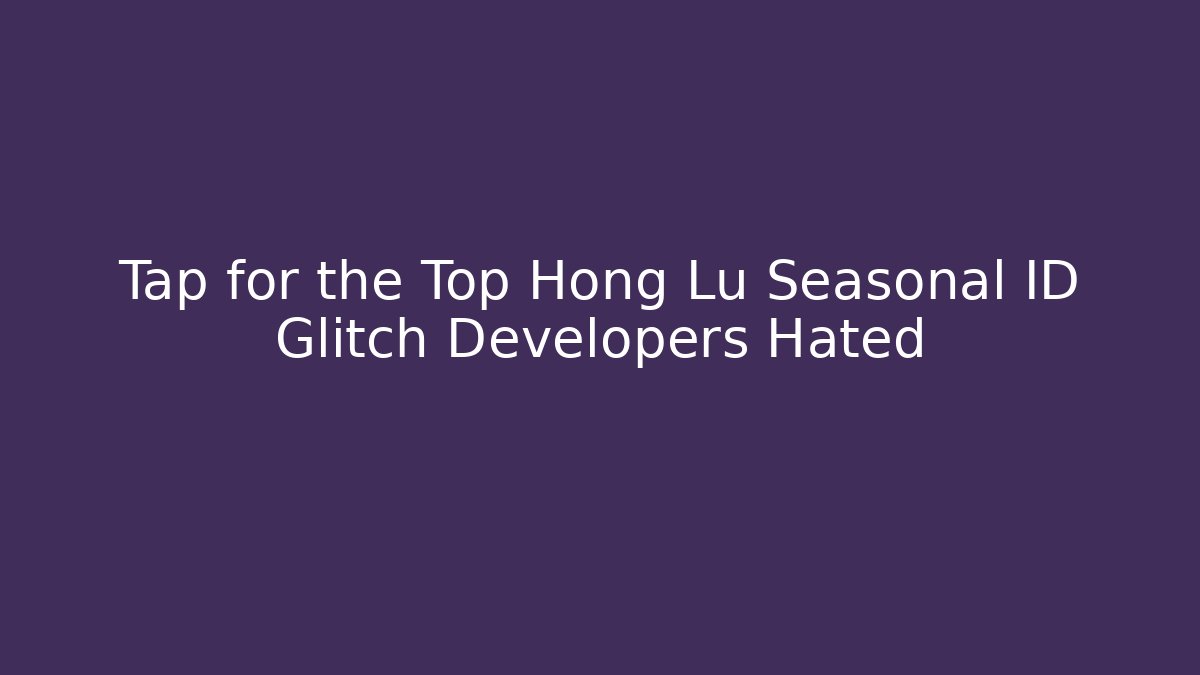 Tap for the Top Hong Lu Seasonal ID Glitch Developers Hated - Critter Realm