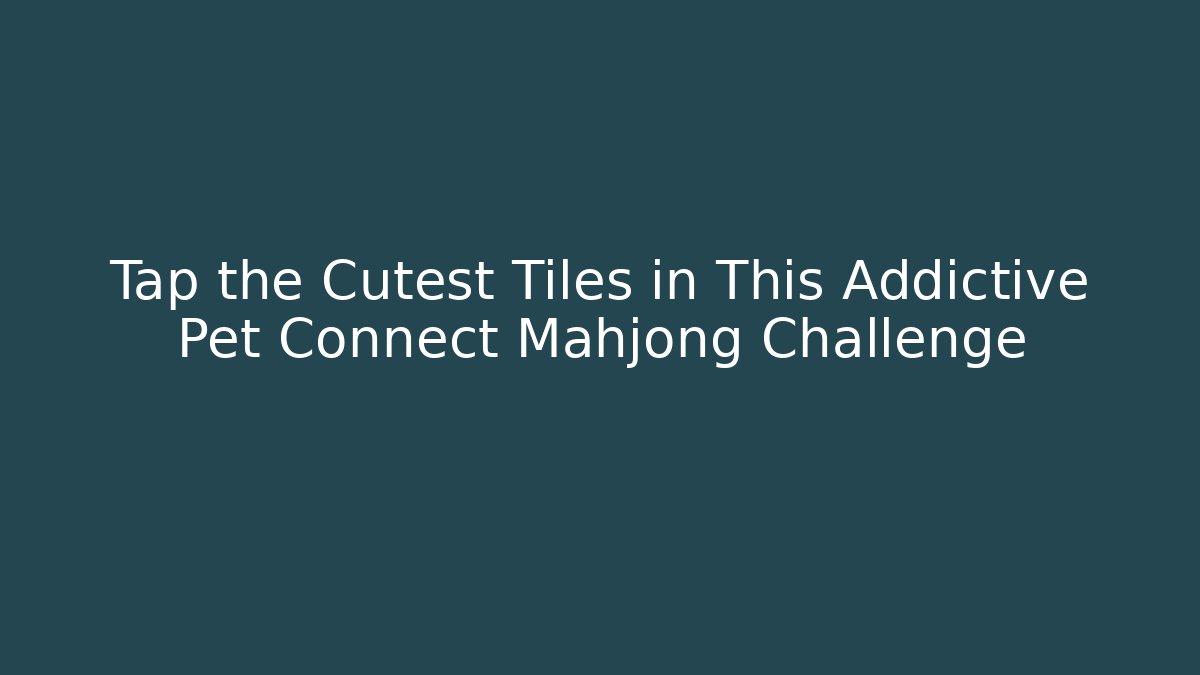 Tap the Cutest Tiles in This Addictive Pet Connect Mahjong Challenge - Critter Realm