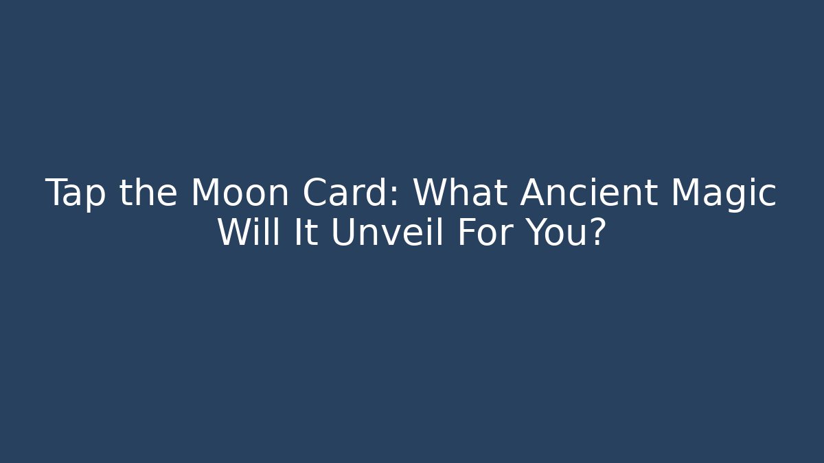 Tap the Moon Card: What Ancient Magic Will It Unveil For You?