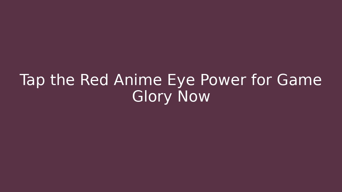Tap the Red Anime Eye Power for Game Glory Now