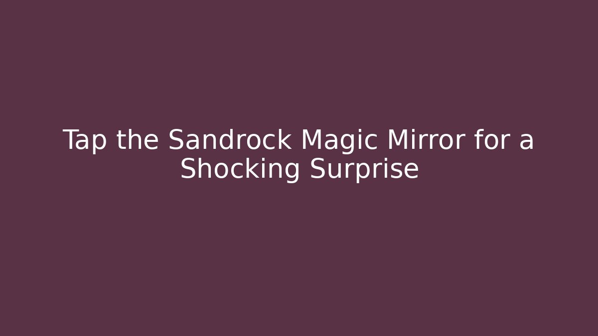Tap the Sandrock Magic Mirror for a Shocking Surprise - Critter Realm