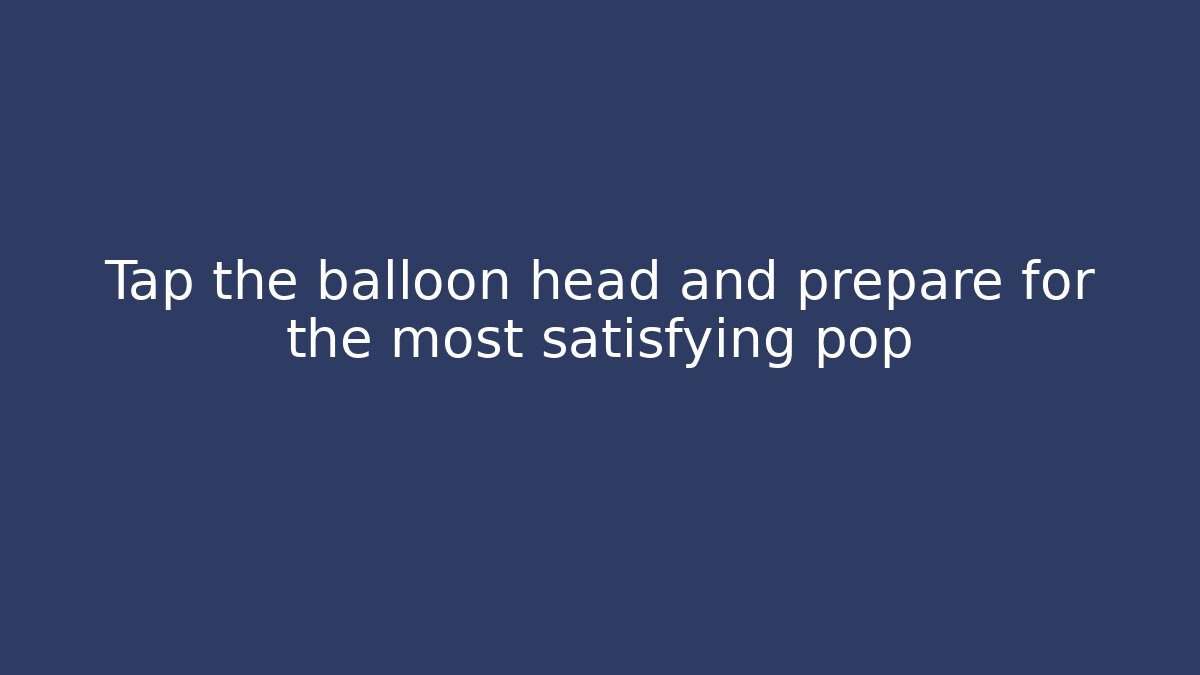 Tap the balloon head and prepare for the most satisfying pop