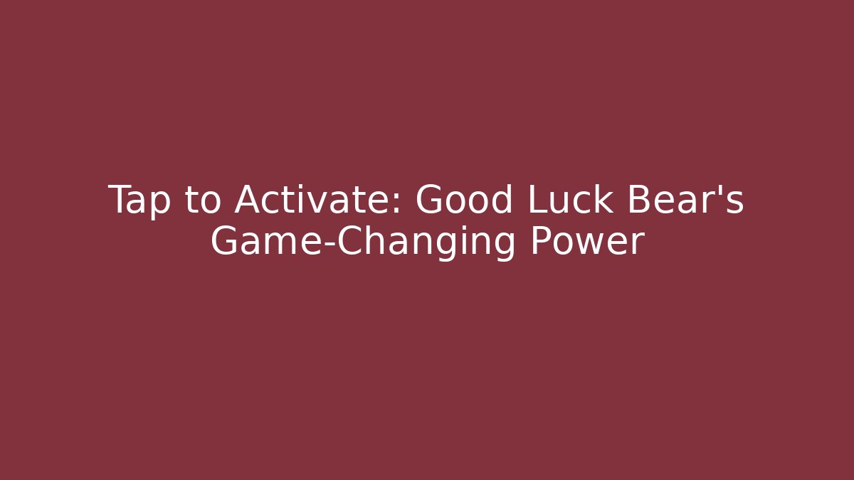 Tap to Activate: Good Luck Bear's Game-Changing Power - Critter Realm