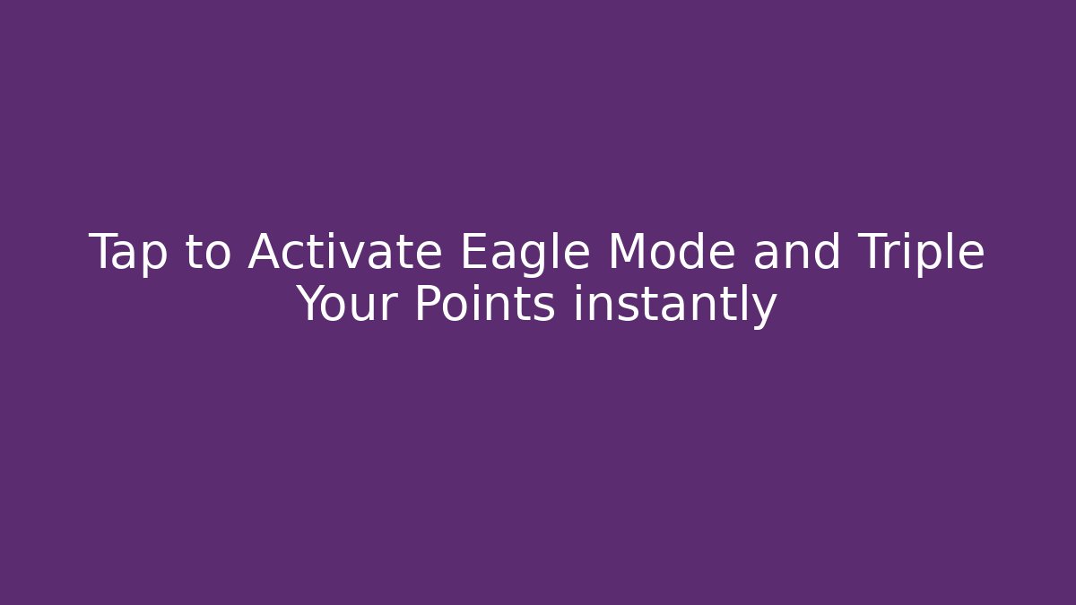 Tap to Activate Eagle Mode and Triple Your Points instantly