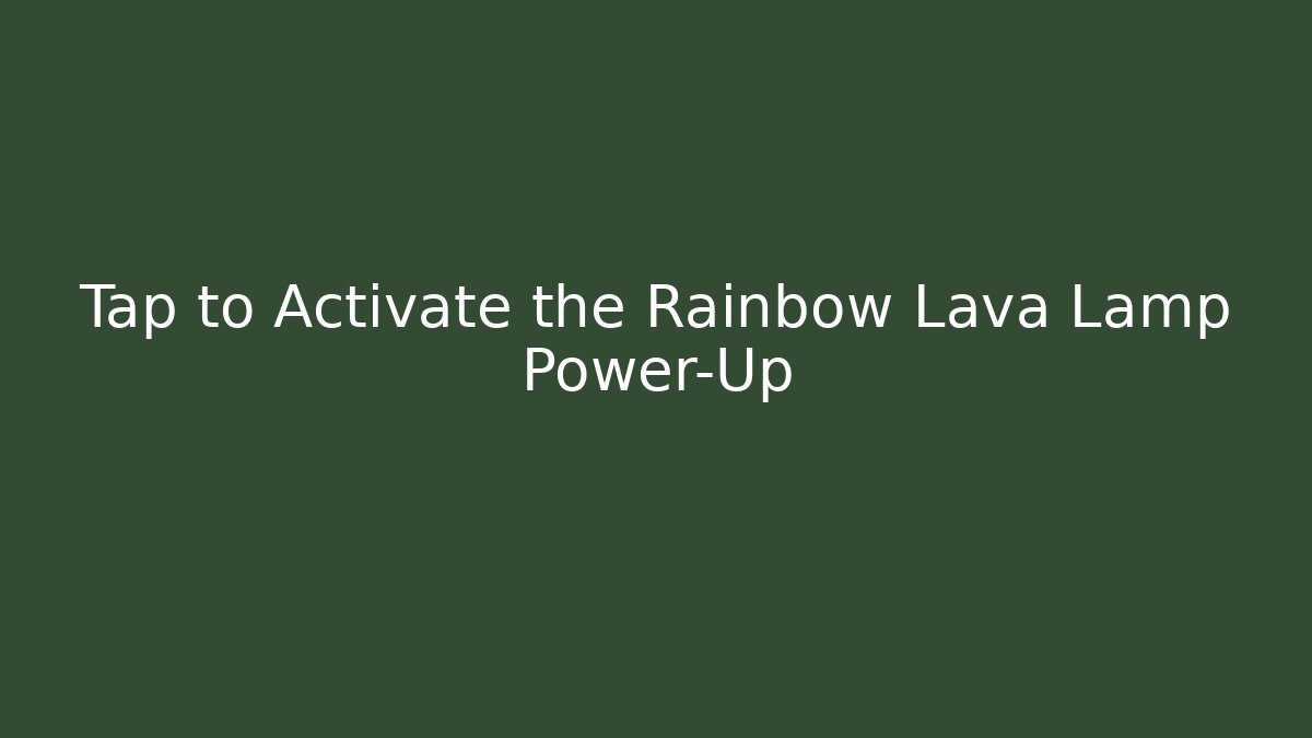 Tap to Activate the Rainbow Lava Lamp Power-Up