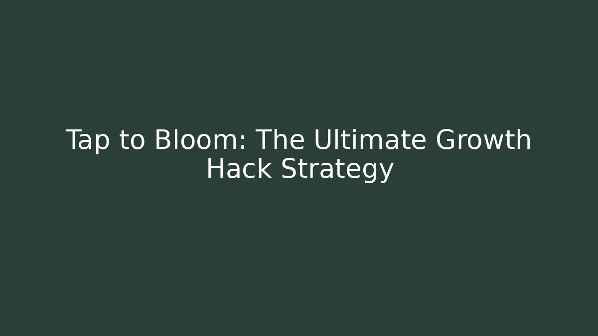 Tap to Bloom: The Ultimate Growth Hack Strategy - Critter Realm
