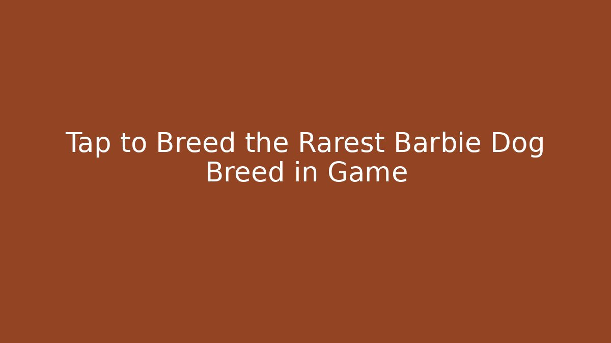 Tap to Breed the Rarest Barbie Dog Breed in Game