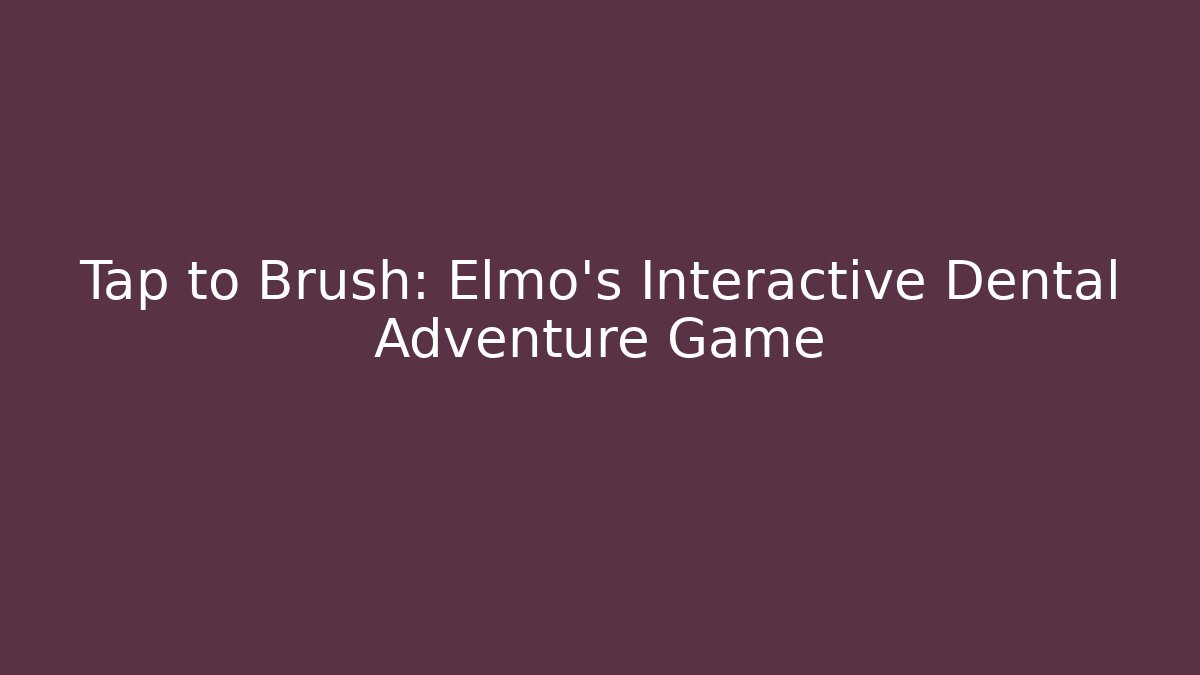 Tap to Brush: Elmo's Interactive Dental Adventure Game