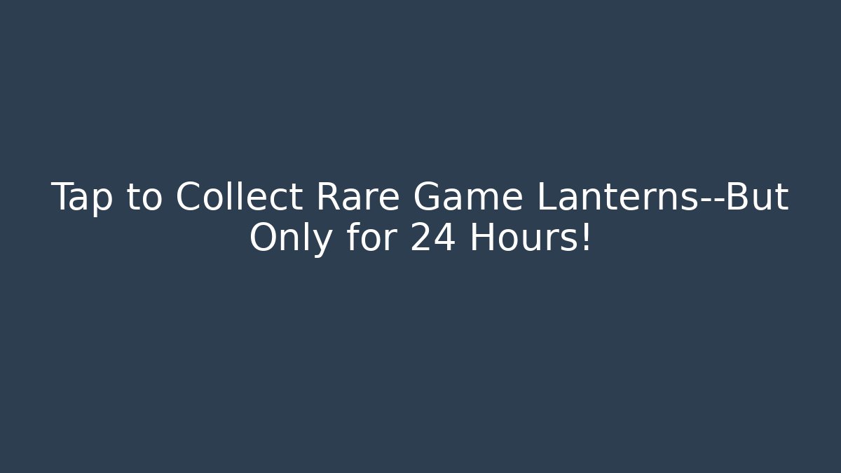 Tap to Collect Rare Game Lanterns—But Only for 24 Hours! - Critter Realm