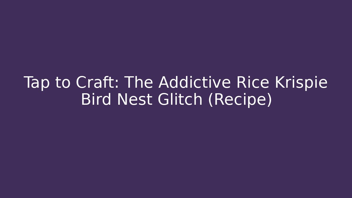 Tap to Craft: The Addictive Rice Krispie Bird Nest Glitch (Recipe)