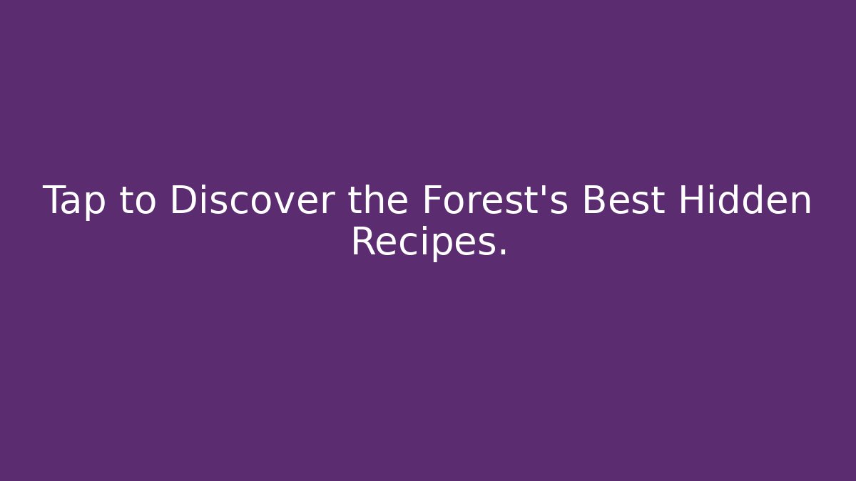 Tap to Discover the Forest's Best Hidden Recipes.