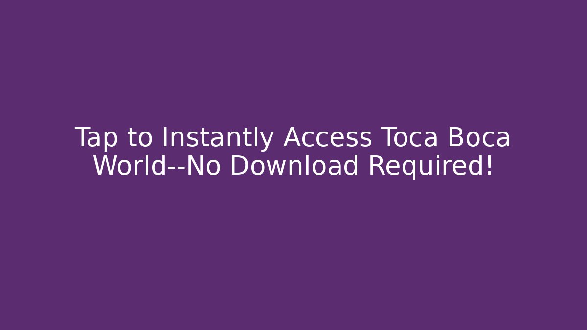 Tap to Instantly Access Toca Boca World—No Download Required!