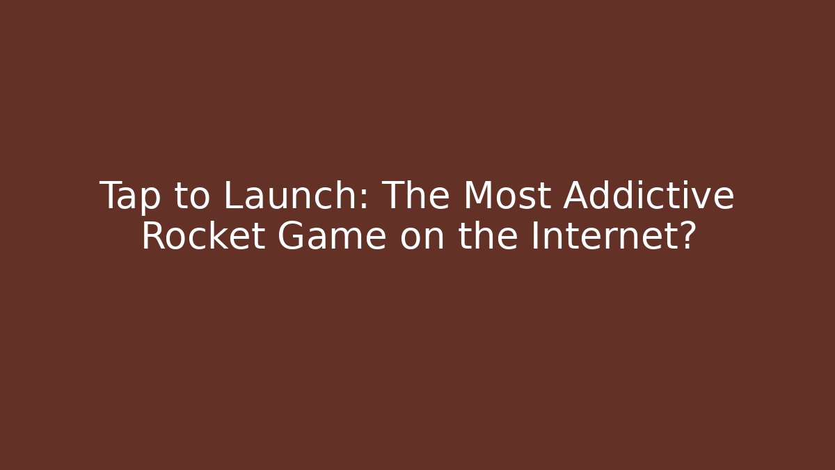 Tap to Launch: The Most Addictive Rocket Game on the Internet?