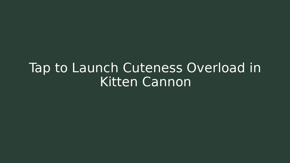 Tap to Launch Cuteness Overload in Kitten Cannon