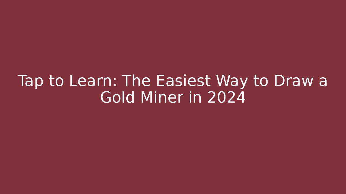 Tap to Learn: The Easiest Way to Draw a Gold Miner in 2024