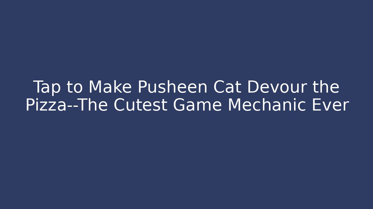 Tap to Make Pusheen Cat Devour the Pizza—The Cutest Game Mechanic Ever