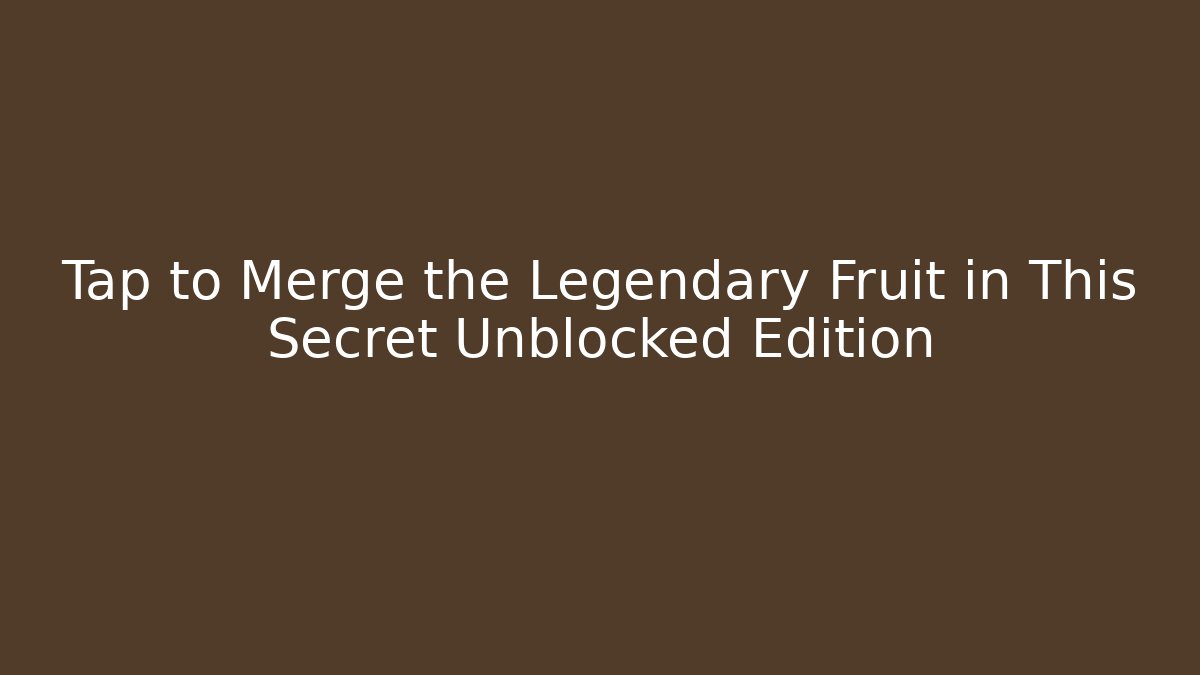 Tap to Merge the Legendary Fruit in This Secret Unblocked Edition - Critter Realm