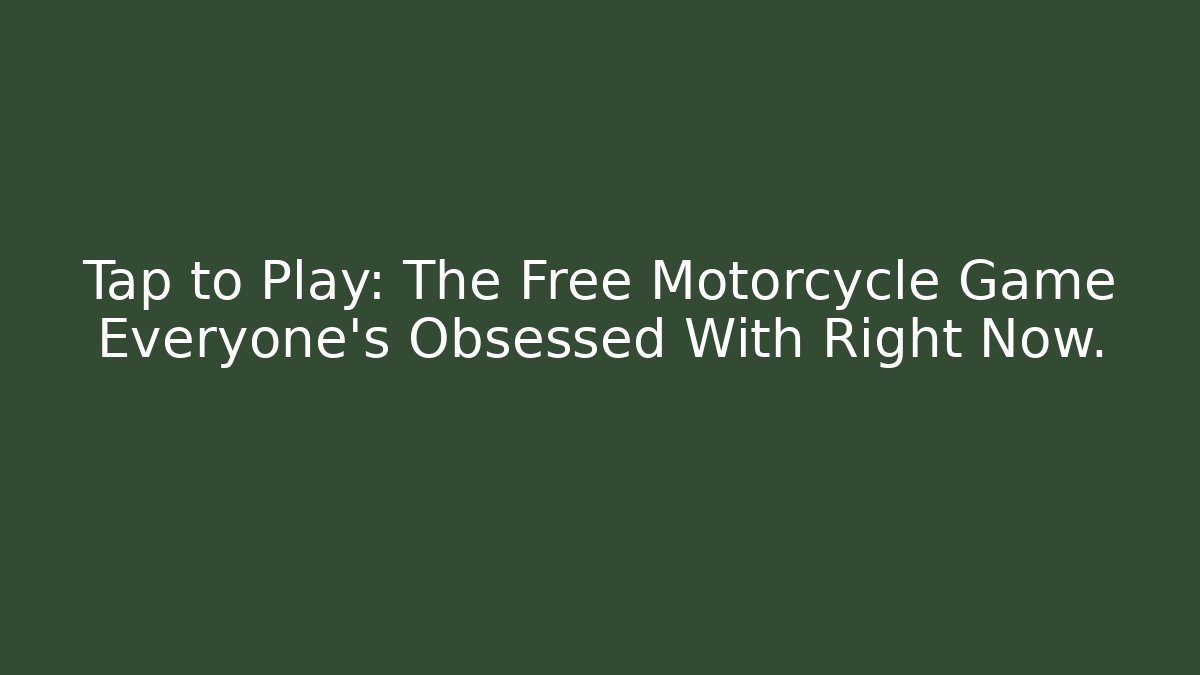 Tap to Play: The Free Motorcycle Game Everyone’s Obsessed With Right Now.