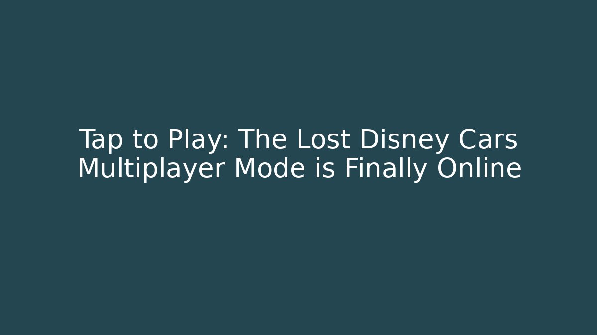 Tap to Play: The Lost Disney Cars Multiplayer Mode is Finally Online
