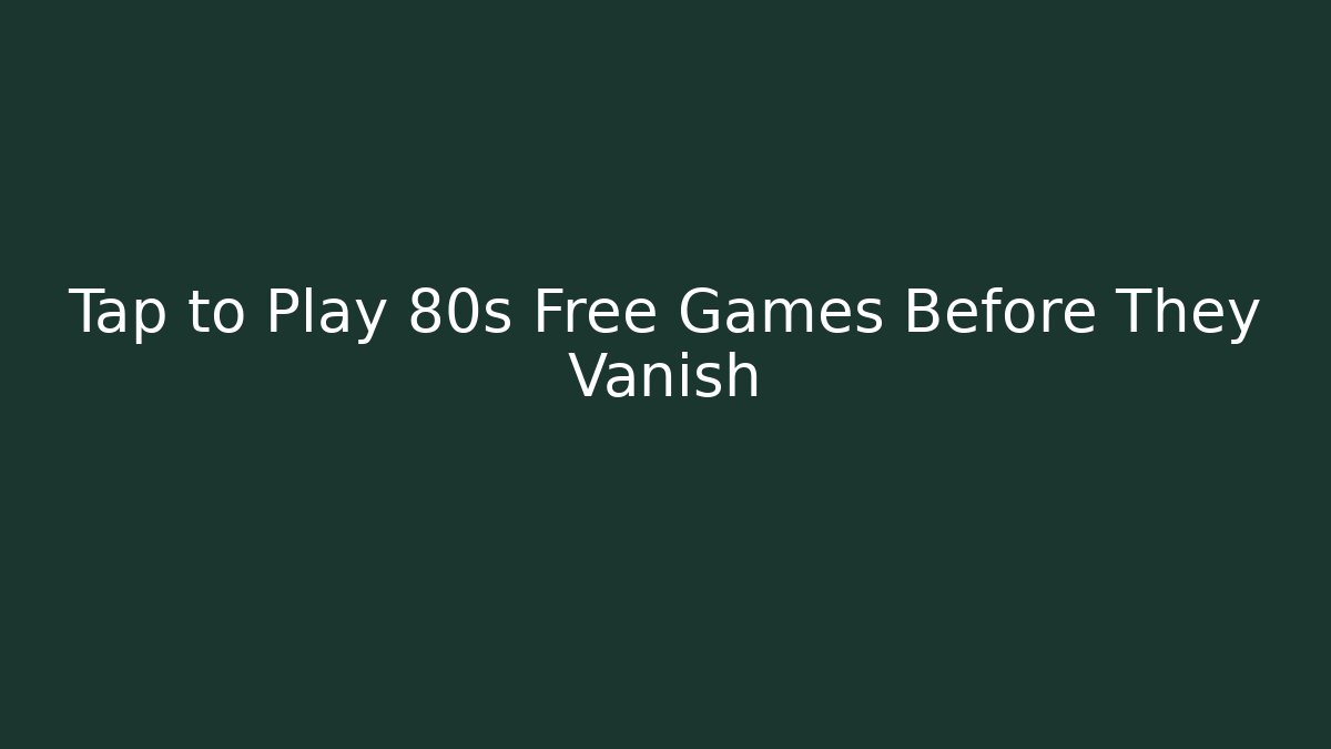 Tap to Play 80s Free Games Before They Vanish