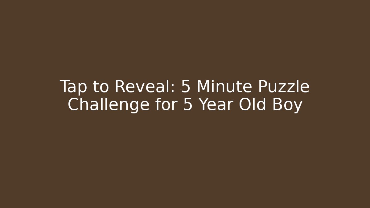 Tap to Reveal: 5 Minute Puzzle Challenge for 5 Year Old Boy